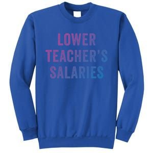 Lower Teacher Salaries Gift Sweatshirt