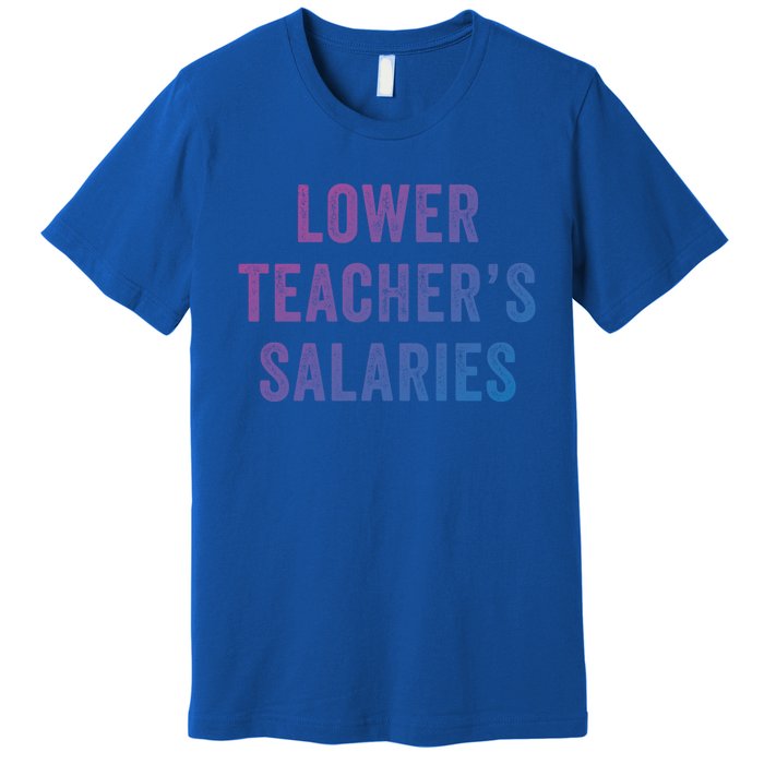 Lower Teacher Salaries Gift Premium T-Shirt