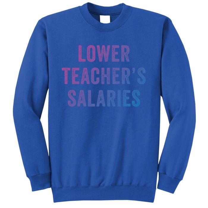 Lower Teacher Salaries Gift Tall Sweatshirt