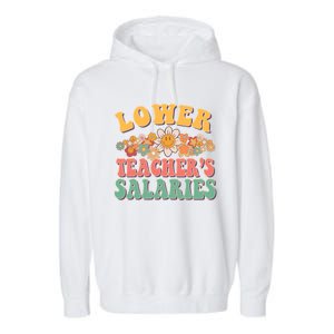 Lower Teachers Salaries Lower Teacher Salaries Funny Gift Garment-Dyed Fleece Hoodie