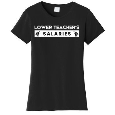 Lower Teacher's Salaries Women's T-Shirt