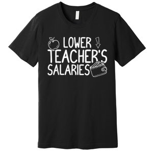 Lower Teacher Salaries Lower Teachers Salaries Premium T-Shirt