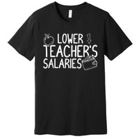 Lower Teacher Salaries Lower Teachers Salaries Premium T-Shirt