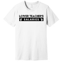 Lower Teacher's Salaries Premium T-Shirt