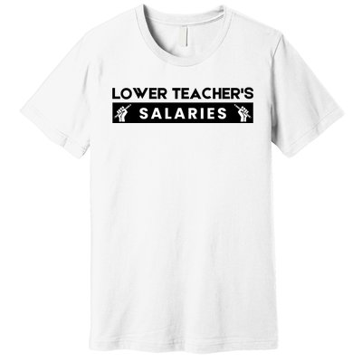 Lower Teacher's Salaries Premium T-Shirt