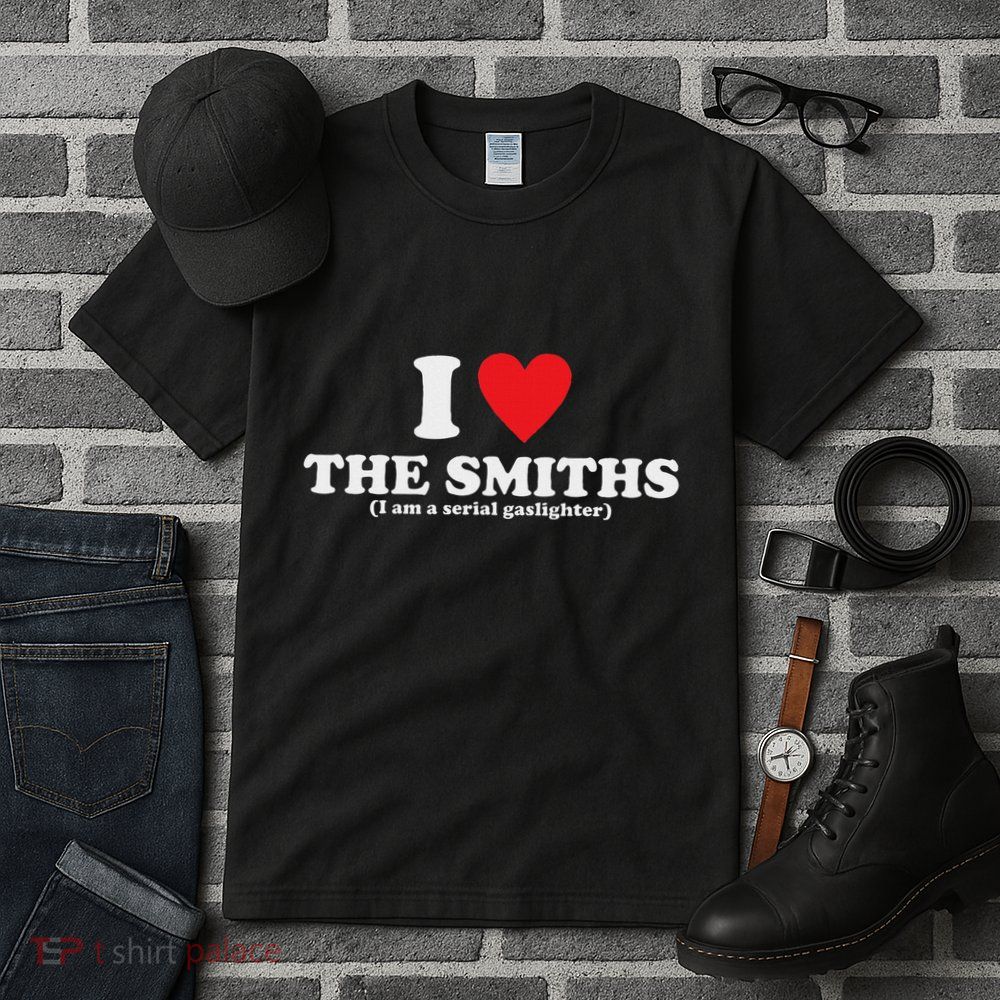 Love The Smiths (I Am A Serial Gaslighter) Apparel Tall T-Shirt