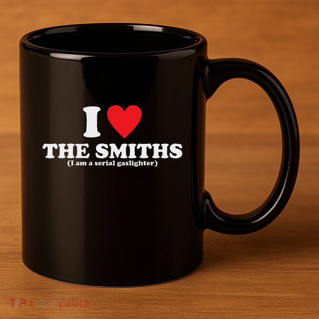 Love The Smiths (I Am A Serial Gaslighter) Apparel 11oz C Handle Ceramic Mug