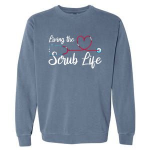 Living The Scrub Life Stethoscope Nursing Nursery Nurse Cool Gift Garment-Dyed Sweatshirt