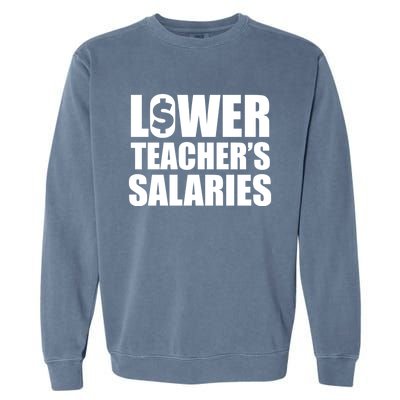 Lower Teacher Salaries Funny Low Pay For Teachers Garment-Dyed Sweatshirt