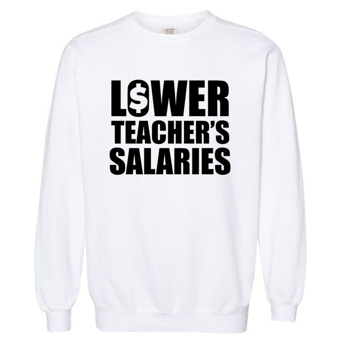 Lower Teacher Salaries Funny Low Pay For Teachers Garment-Dyed Sweatshirt