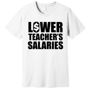 Lower Teacher Salaries Funny Low Pay For Teachers Premium T-Shirt