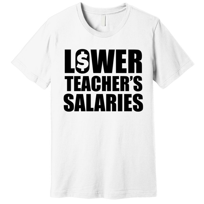 Lower Teacher Salaries Funny Low Pay For Teachers Premium T-Shirt