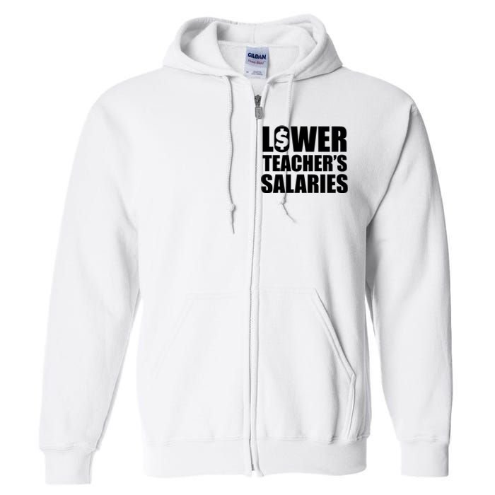 Lower Teacher Salaries Funny Low Pay For Teachers Full Zip Hoodie