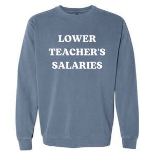 Lower Teacher Salaries Funny Low Pay For Teachers Garment-Dyed Sweatshirt