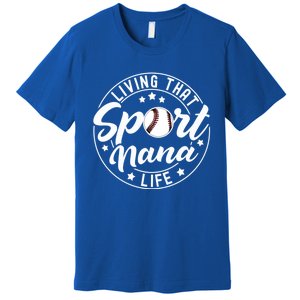 Living That Sport Nana Life Baseball Nana Lover Gift Premium T-Shirt