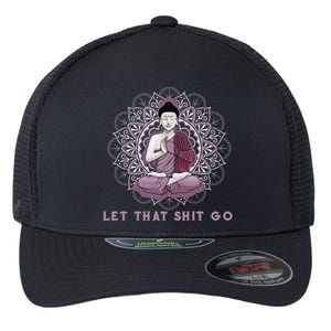 Let That Shitgo Buddha Gift Let That Shit Go Yoga Gift Great Gift Flexfit Unipanel Trucker Cap