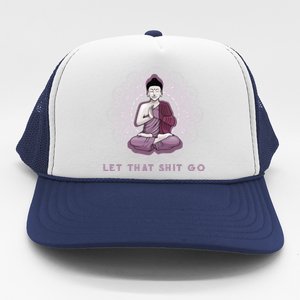 Let That Shitgo Buddha Gift Let That Shit Go Yoga Gift Great Gift Trucker Hat