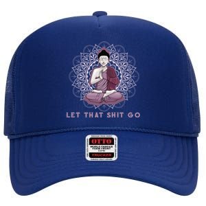 Let That Shitgo Buddha Gift Let That Shit Go Yoga Gift Great Gift High Crown Mesh Back Trucker Hat