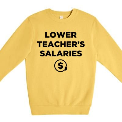 Lower Teacher Salaries Funny Low Pay For Teachers Premium Crewneck Sweatshirt