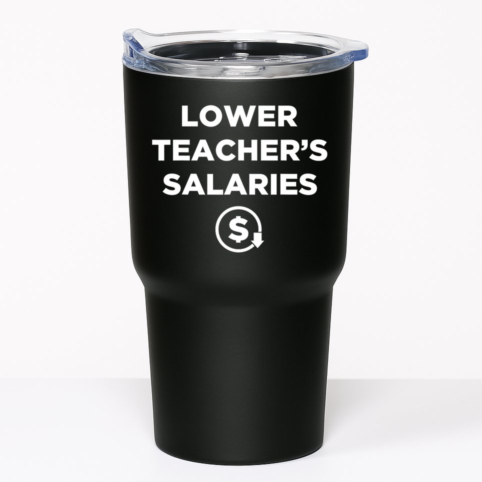 Lower Teacher Salaries Funny Low Pay For Teachers Tumbler