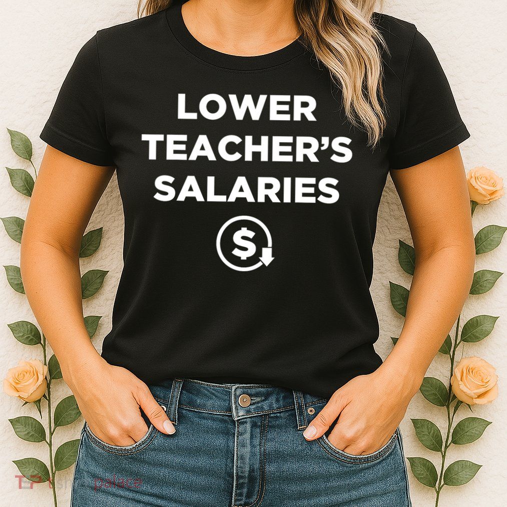 Lower Teacher Salaries Funny Low Pay For Teachers Womens T-Shirt