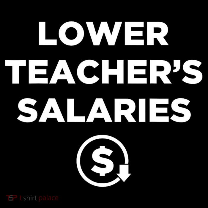 Lower Teacher Salaries Funny Low Pay For Teachers Womens T-Shirt