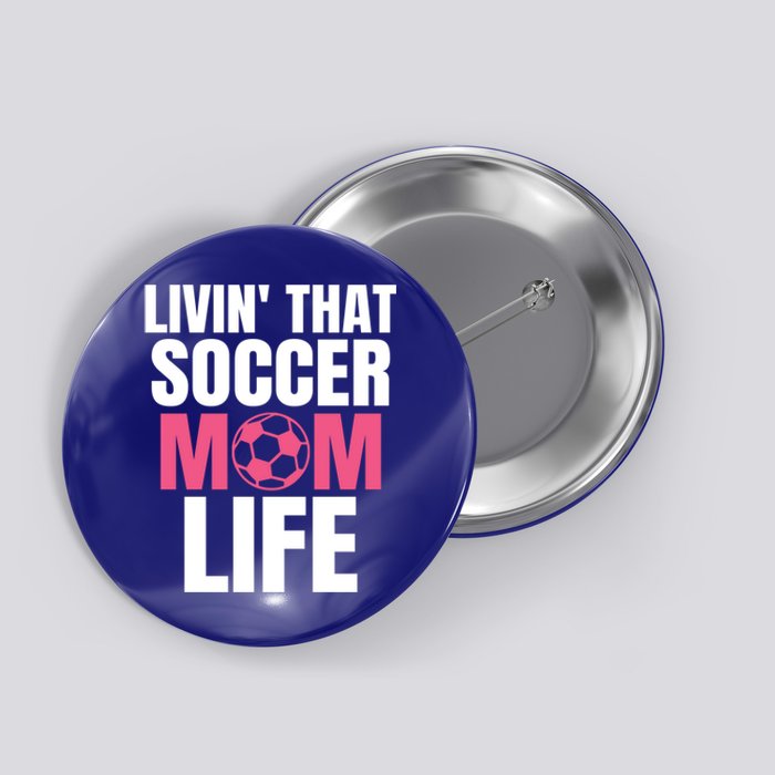 Livin That Soccer Mom Life Gift Cool Gift Button