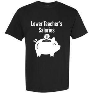 Lower Teacher Salaries . Release Teacher Salary Garment-Dyed Heavyweight T-Shirt