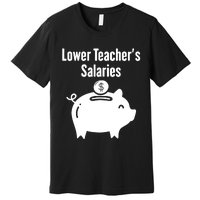 Lower Teacher Salaries . Release Teacher Salary Premium T-Shirt