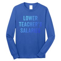 Lower Teacher Salaries Meaningful Gift Long Sleeve Shirt