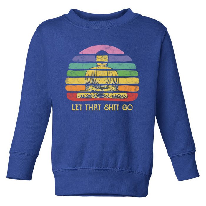 Let That Shitgiftgo Buddha Great Gift Funny Meditating Budda Budha Toddler Sweatshirt