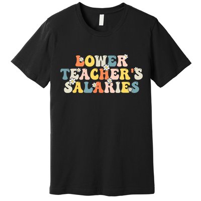 Lower Teacher's Salaries Retro Teacher Premium T-Shirt