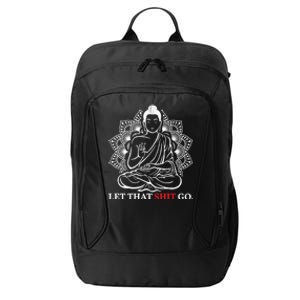 Let That Shit Go Buddha Meditation Workout Yoga Lover Gift Meaningful Gift City Backpack