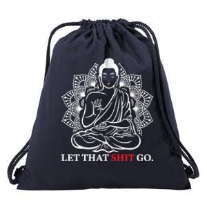 Let That Shit Go Buddha Meditation Workout Yoga Lover Gift Meaningful Gift Drawstring Bag