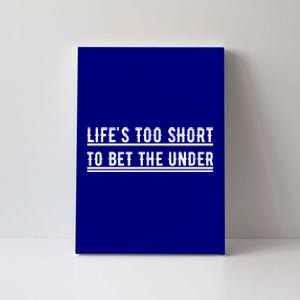 Lifes Too Short To Bet The Under Funny Gift Canvas