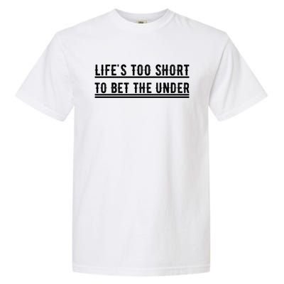 Lifes Too Short To Bet The Under Funny Gift Garment-Dyed Heavyweight T-Shirt