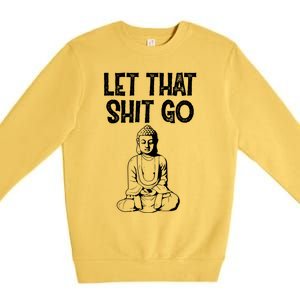 Let That Shit Go Buddhist Spiritual Gautama Meditation Gift Premium Crewneck Sweatshirt