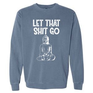 Let That Shit Go Buddhist Spiritual Gautama Meditation Gift Garment-Dyed Sweatshirt