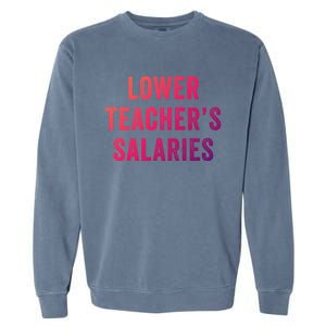 Lower Teacher Salaries Gift Garment-Dyed Sweatshirt