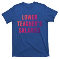 Lower Teacher Salaries Gift T-Shirt