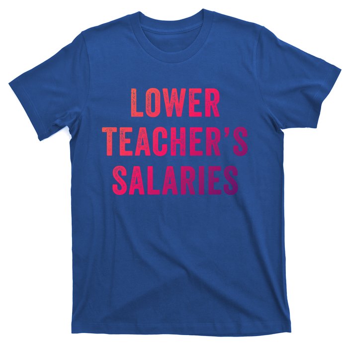 Lower Teacher Salaries Gift T-Shirt