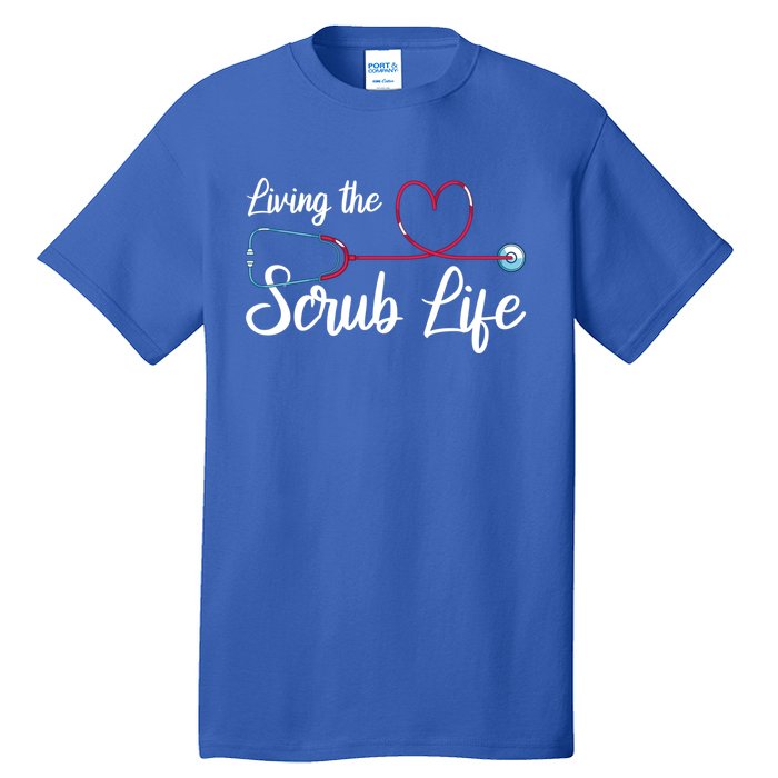 Living The Scrub Life Stethoscope Nursing Nursery Nurse Cool Gift Tall T-Shirt