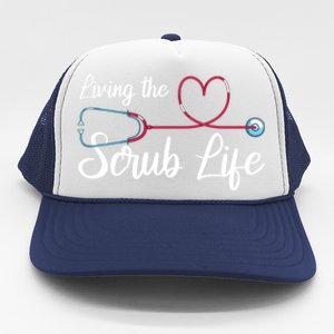 Living The Scrub Life Stethoscope Nursing Nursery Nurse Cool Gift Trucker Hat