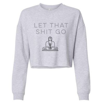 Let That Shit Go Funny Buddha Quote Cute Gift Cropped Pullover Crew