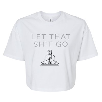 Let That Shit Go Funny Buddha Quote Cute Gift Bella+Canvas Jersey Crop Tee