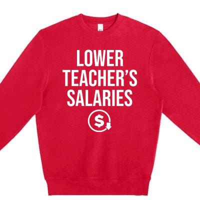 Lower Teacher Salaries Lower Teachers Salaries Premium Crewneck Sweatshirt