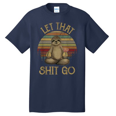 Let That Shit Go Gift Funny Sloth Yoga Vintage Gift Tall T-Shirt