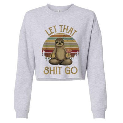 Let That Shit Go Gift Funny Sloth Yoga Vintage Gift Cropped Pullover Crew