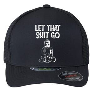 Let That Shit Go Buddhist Spiritual Gautama Meditation Gift Flexfit Unipanel Trucker Cap