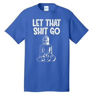 Let That Shit Go Buddhist Spiritual Gautama Meditation Gift Tall T-Shirt